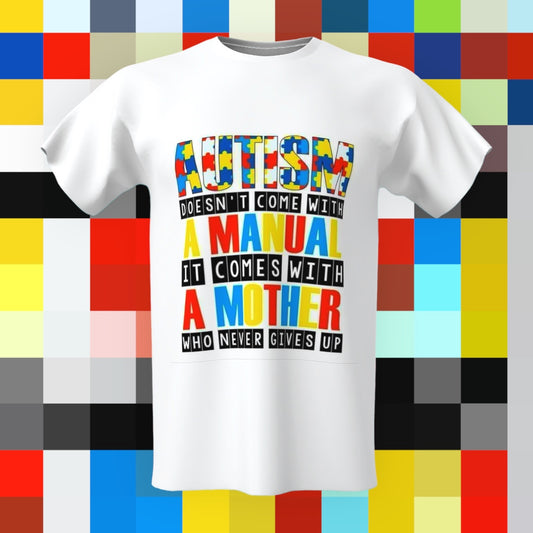 Autism Doesn’t Come With a Manual, It Comes with a Mother Who Never Gives Up T-Shirt